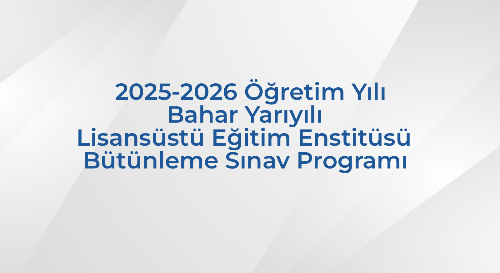 2025-2026 Öğretim Yılı Bahar Yarıyılı Lisansüstü Eğitim Enstitüsü Bütünleme Sınav Programı