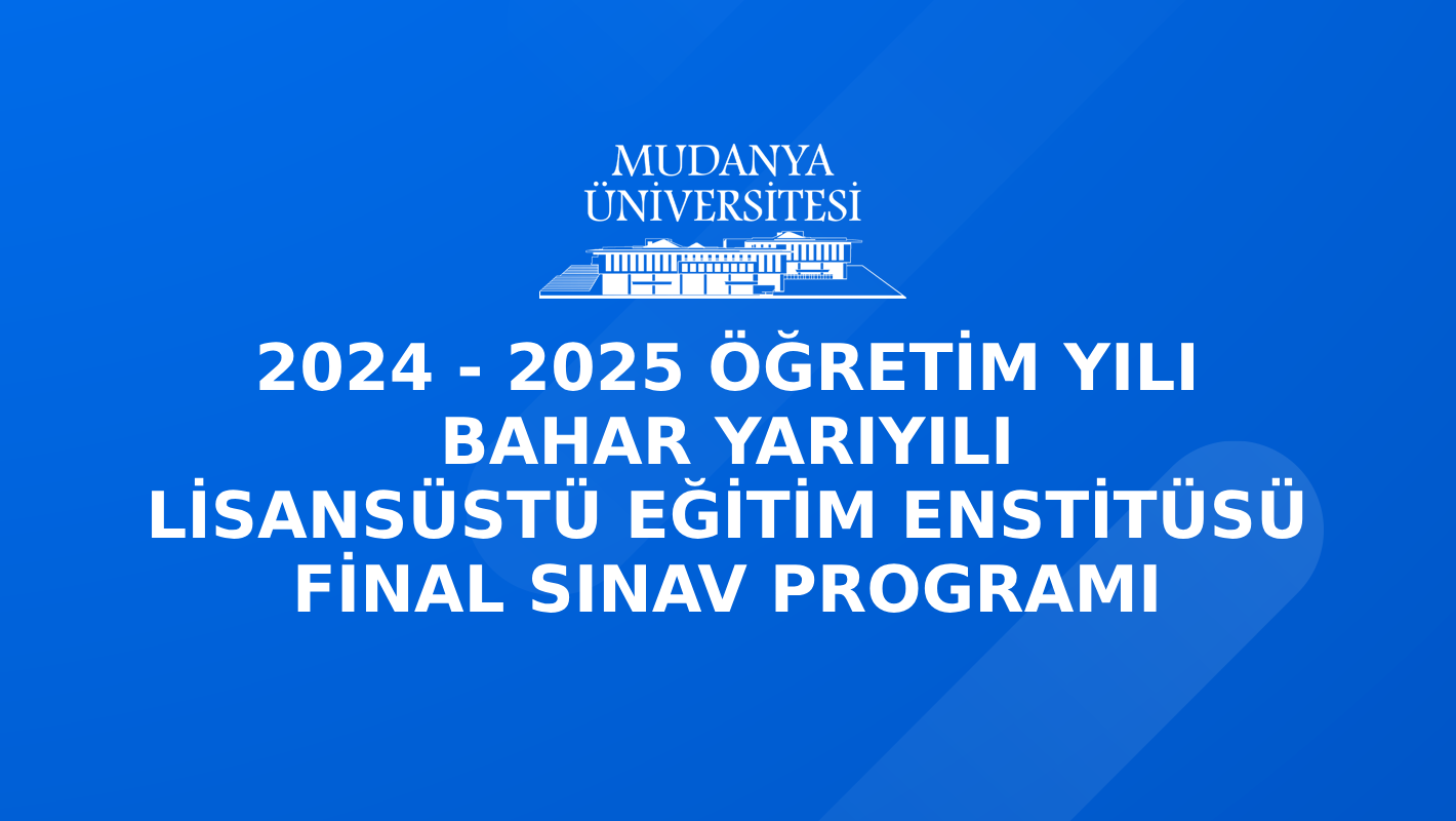 2024-2025 Öğretim Yılı Bahar Yarıyılı Lisansüstü Eğitim Enstitüsü Final Sınav Programı