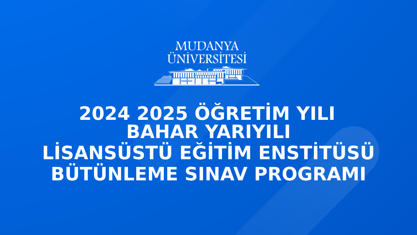 2024-2025 Öğretim Yılı Bahar Yarıyılı Lisansüstü Eğitim Enstitüsü Bütünleme Sınav Programı